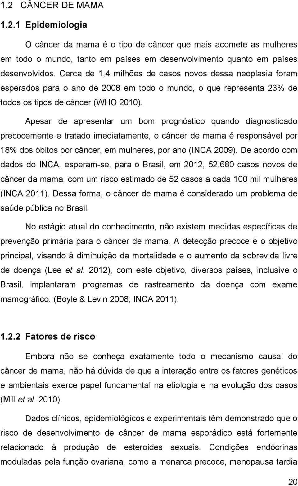 Apesar de apresentar um bom prognóstico quando diagnosticado precocemente e tratado imediatamente, o câncer de mama é responsável por 18% dos óbitos por câncer, em mulheres, por ano (INCA 2009).