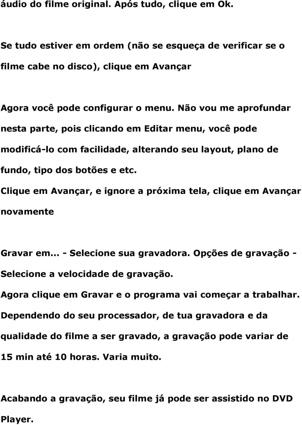 Clique em Avançar, e ignore a próxima tela, clique em Avançar novamente Gravar em... - Selecione sua gravadora. Opções de gravação - Selecione a velocidade de gravação.