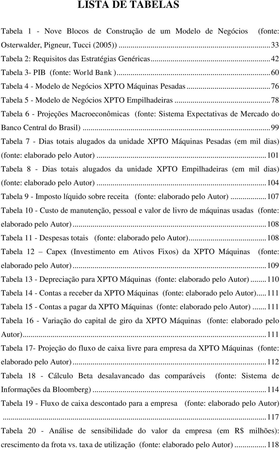 .. 78 Tabela 6 - Projeções Macroeconômicas (fonte: Sistema Expectativas de Mercado do Banco Central do Brasil).