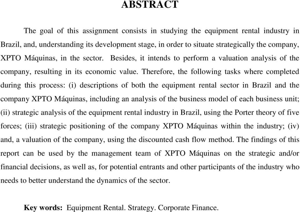 Therefore, the following tasks where completed during this process: (i) descriptions of both the equipment rental sector in Brazil and the company XPTO Máquinas, including an analysis of the business