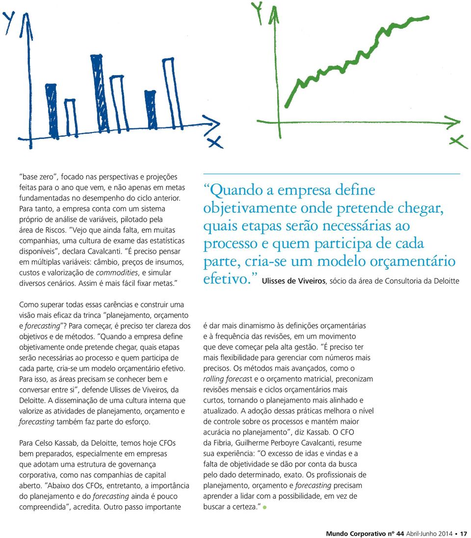 Vejo que ainda falta, em muitas companhias, uma cultura de exame das estatísticas disponíveis, declara Cavalcanti.