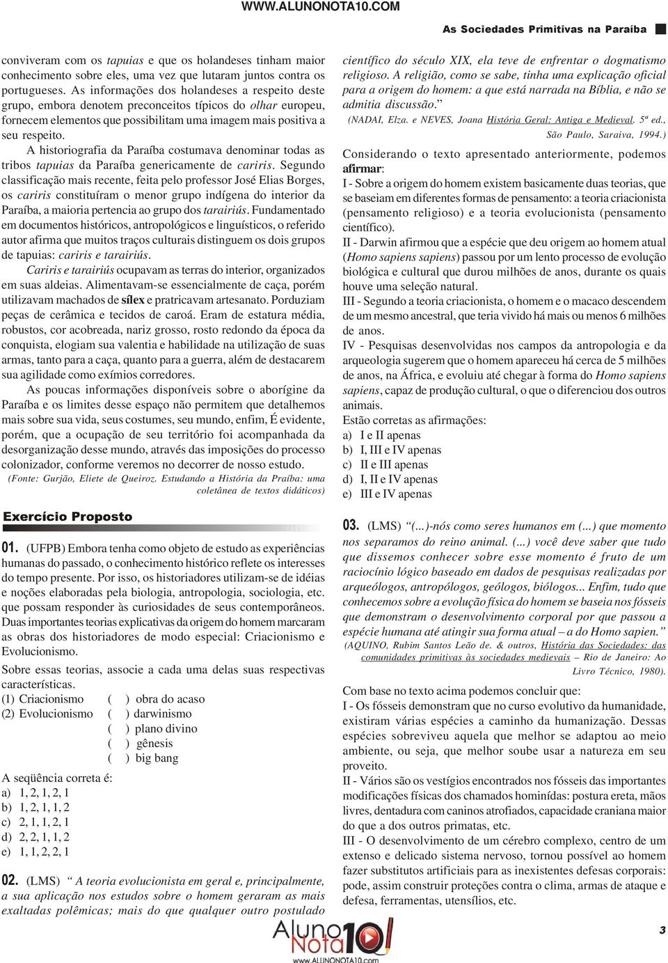 A historiografia da Paraíba costumava denominar todas as tribos tapuias da Paraíba genericamente de cariris.