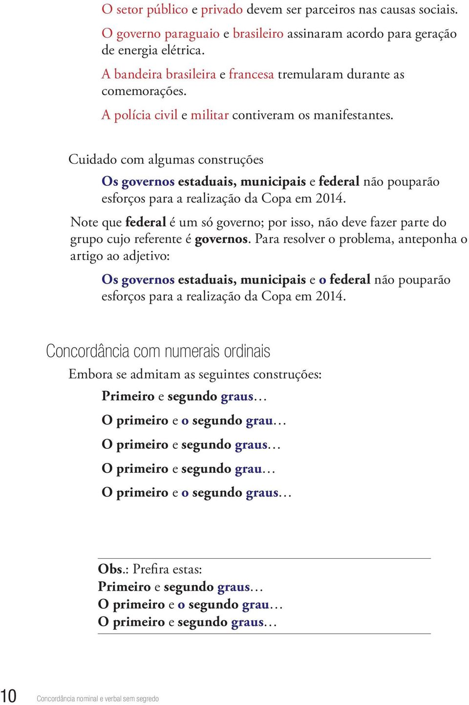 Cuidado com algumas construções Os governos estaduais, municipais e federal não pouparão esforços para a realização da Copa em 2014.