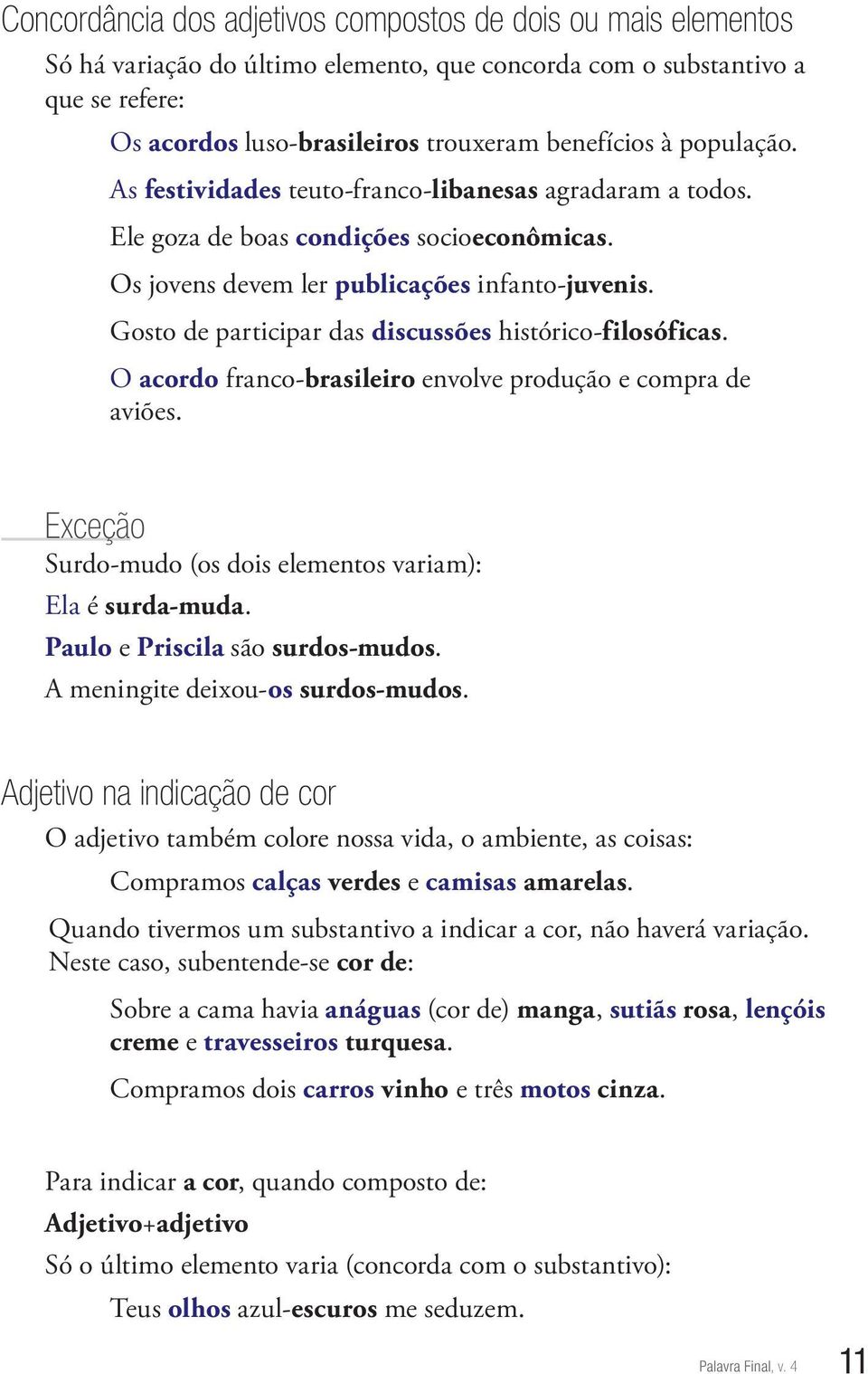 Gosto de participar das discussões histórico-filosóficas. O acordo franco-brasileiro envolve produção e compra de aviões. Exceção Surdo-mudo (os dois elementos variam): Ela é surda-muda.