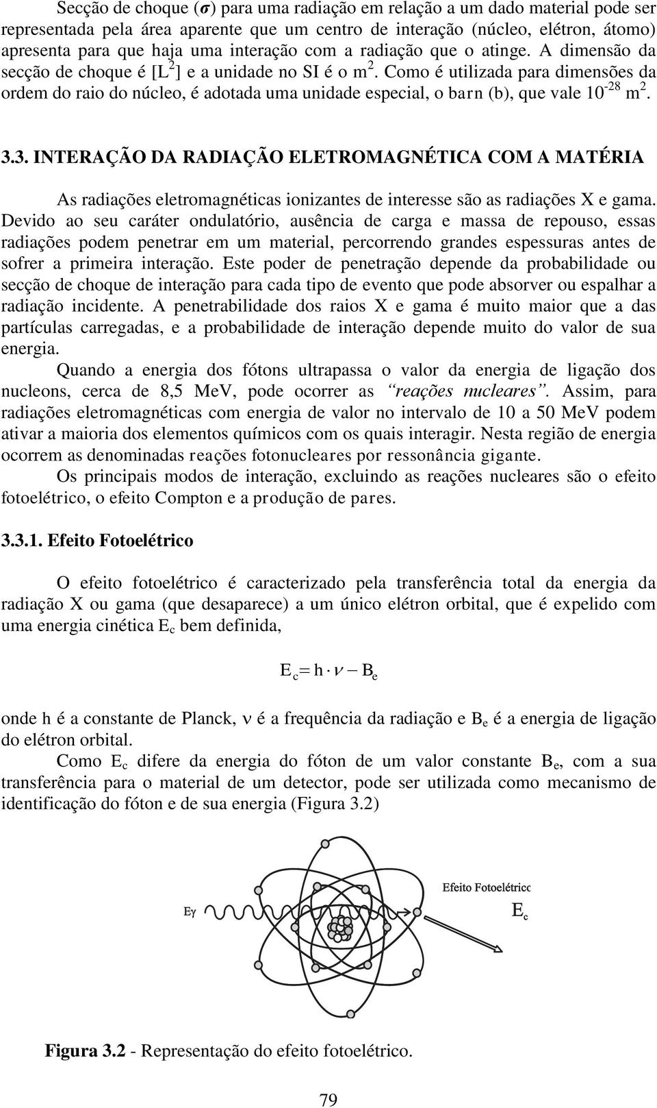 Como é utilizada para dimensões da ordem do raio do núcleo, é adotada uma unidade especial, o barn (b), que vale 10-28 m 2. 3.