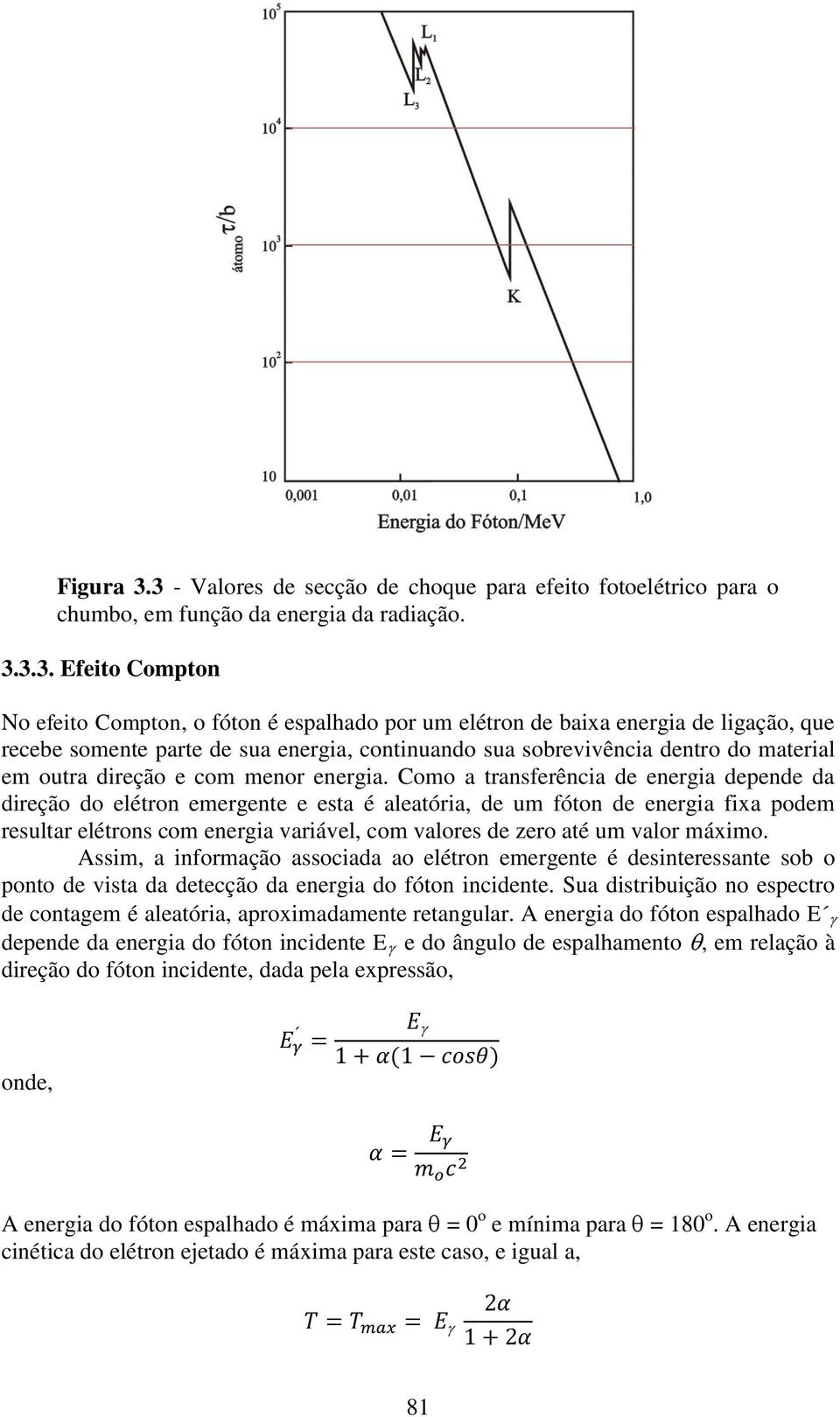 de ligação, que recebe somente parte de sua energia, continuando sua sobrevivência dentro do material em outra direção e com menor energia.