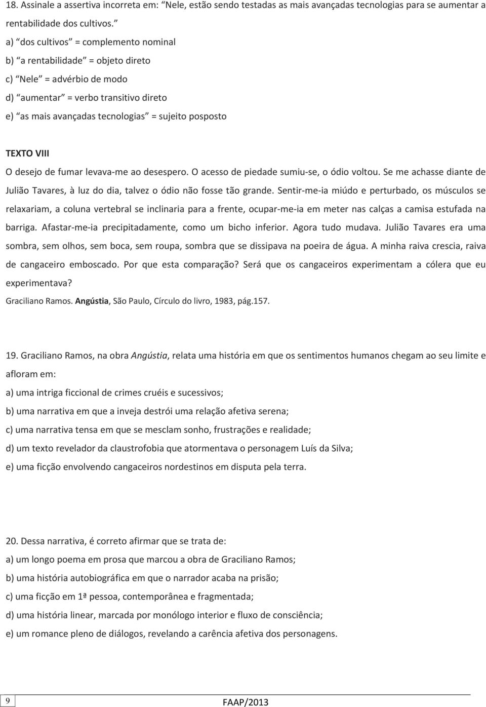 VIII O desejo de fumar levava me ao desespero. O acesso de piedade sumiu se, o ódio voltou. Se me achasse diante de Julião Tavares, à luz do dia, talvez o ódio não fosse tão grande.