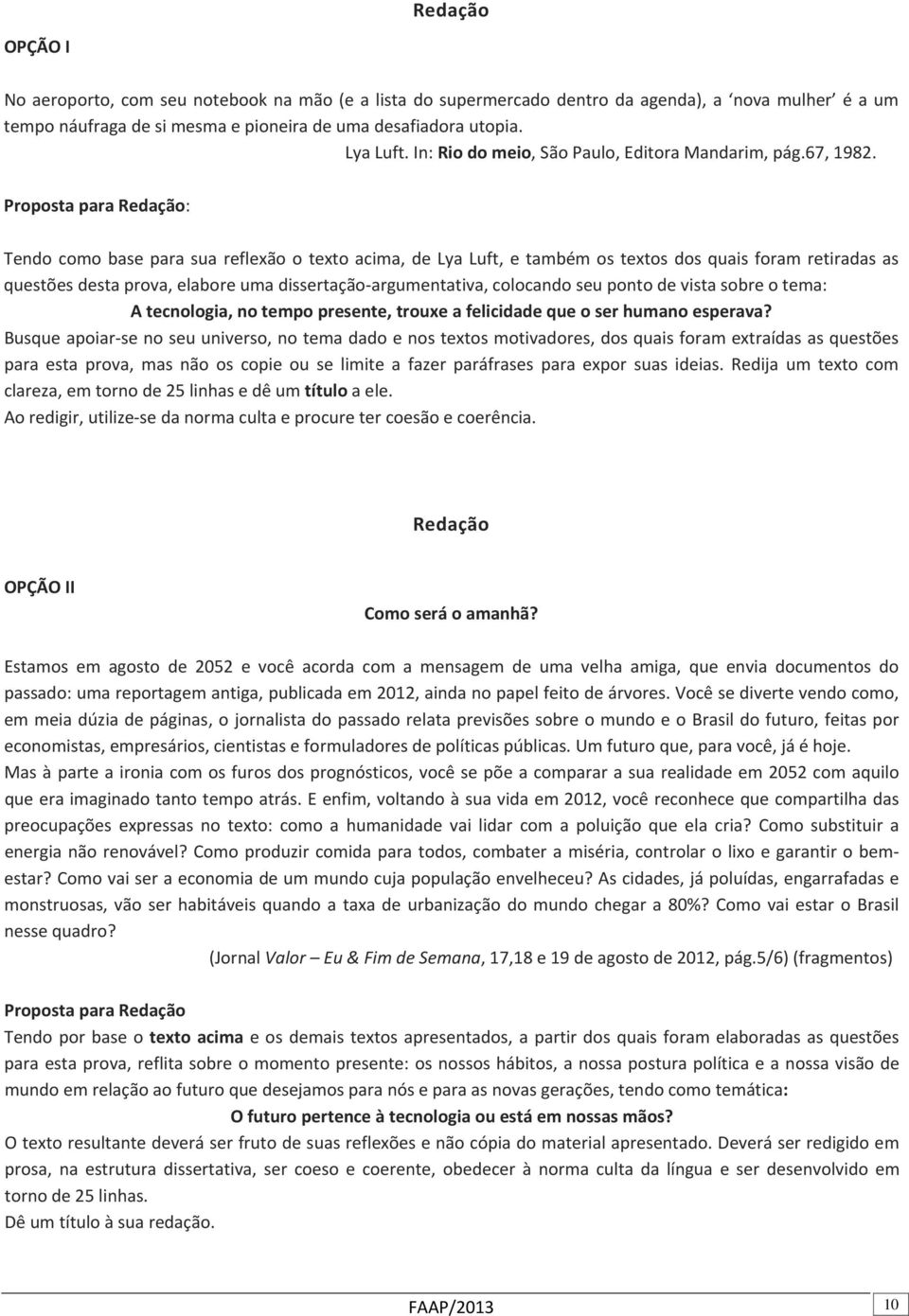 Proposta para Redação: Tendo como base para sua reflexão o texto acima, de Lya Luft, e também os textos dos quais foram retiradas as questões desta prova, elabore uma dissertação argumentativa,