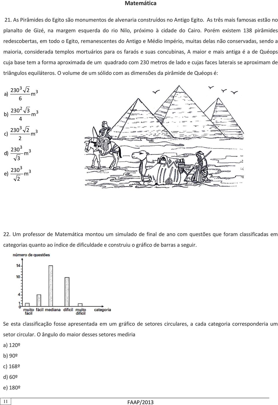 suas concubinas, A maior e mais antiga é a de Quéops cuja base tem a forma aproximada de um quadrado com 230 metros de lado e cujas faces laterais se aproximam de triângulos equiláteros.