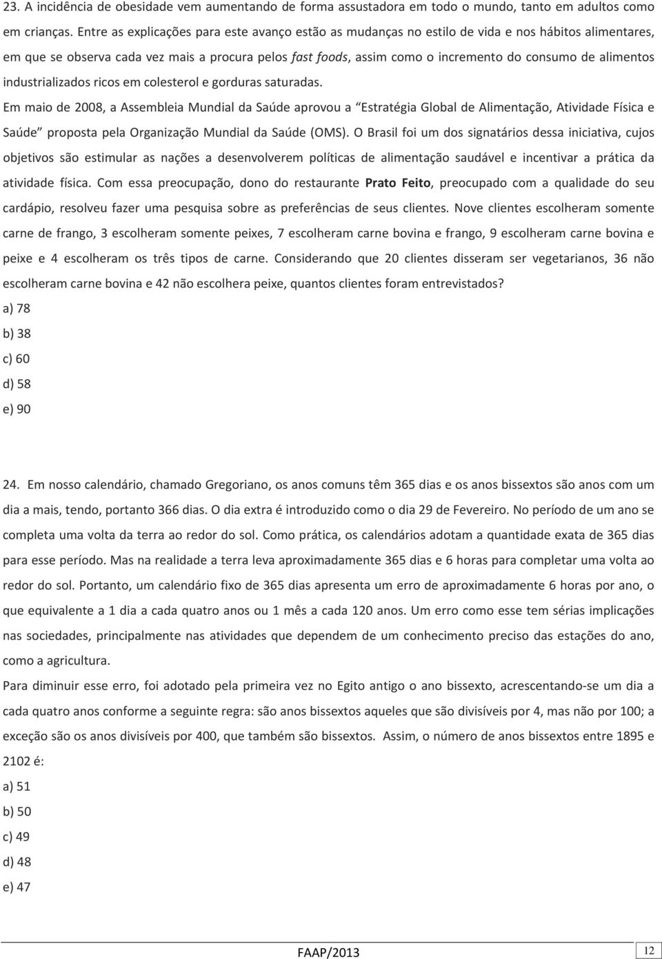 alimentos industrializados ricos em colesterol e gorduras saturadas.