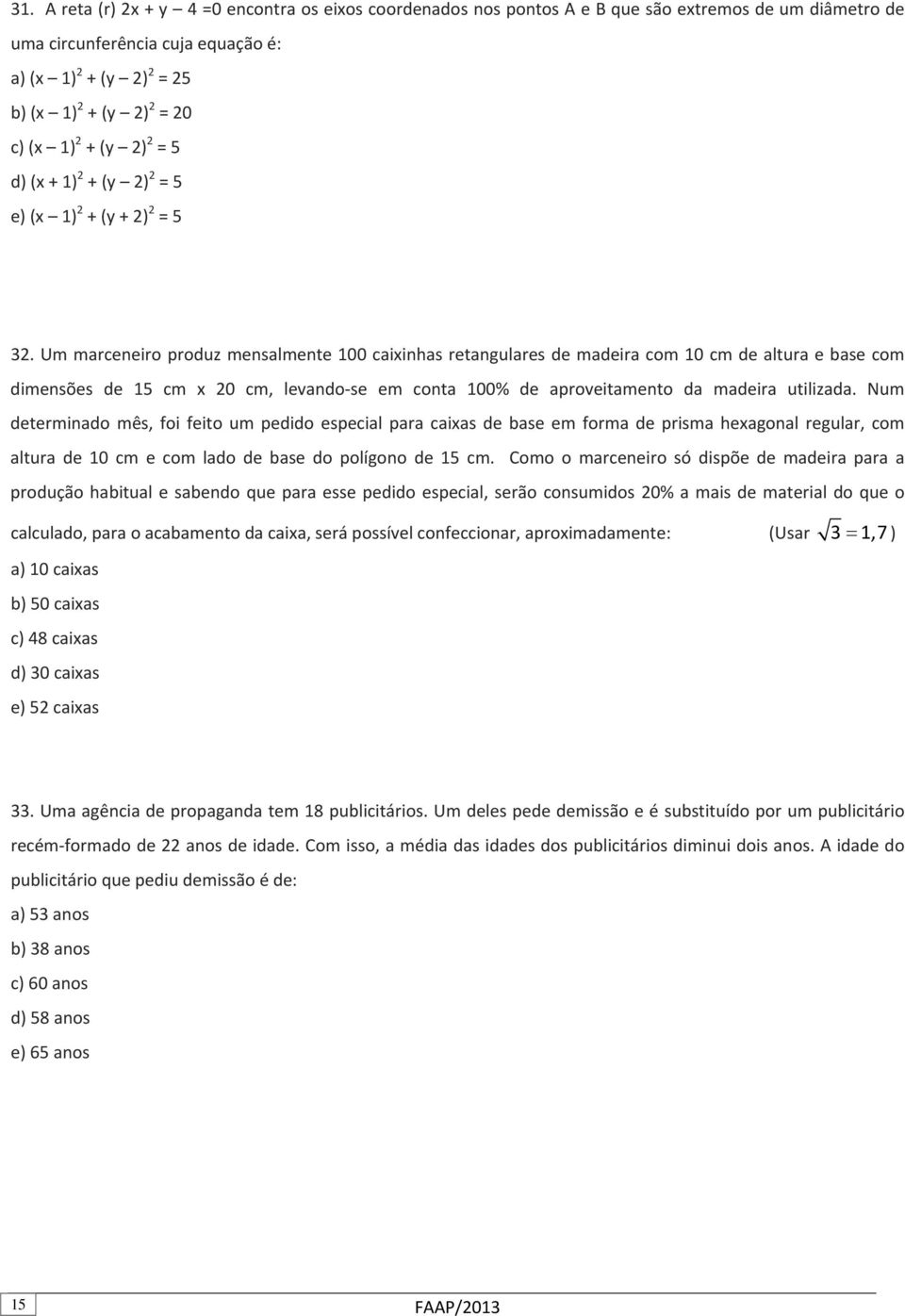 Um marceneiro produz mensalmente 100 caixinhas retangulares de madeira com 10 cm de altura e base com dimensões de 15 cm x 20 cm, levando se em conta 100% de aproveitamento da madeira utilizada.