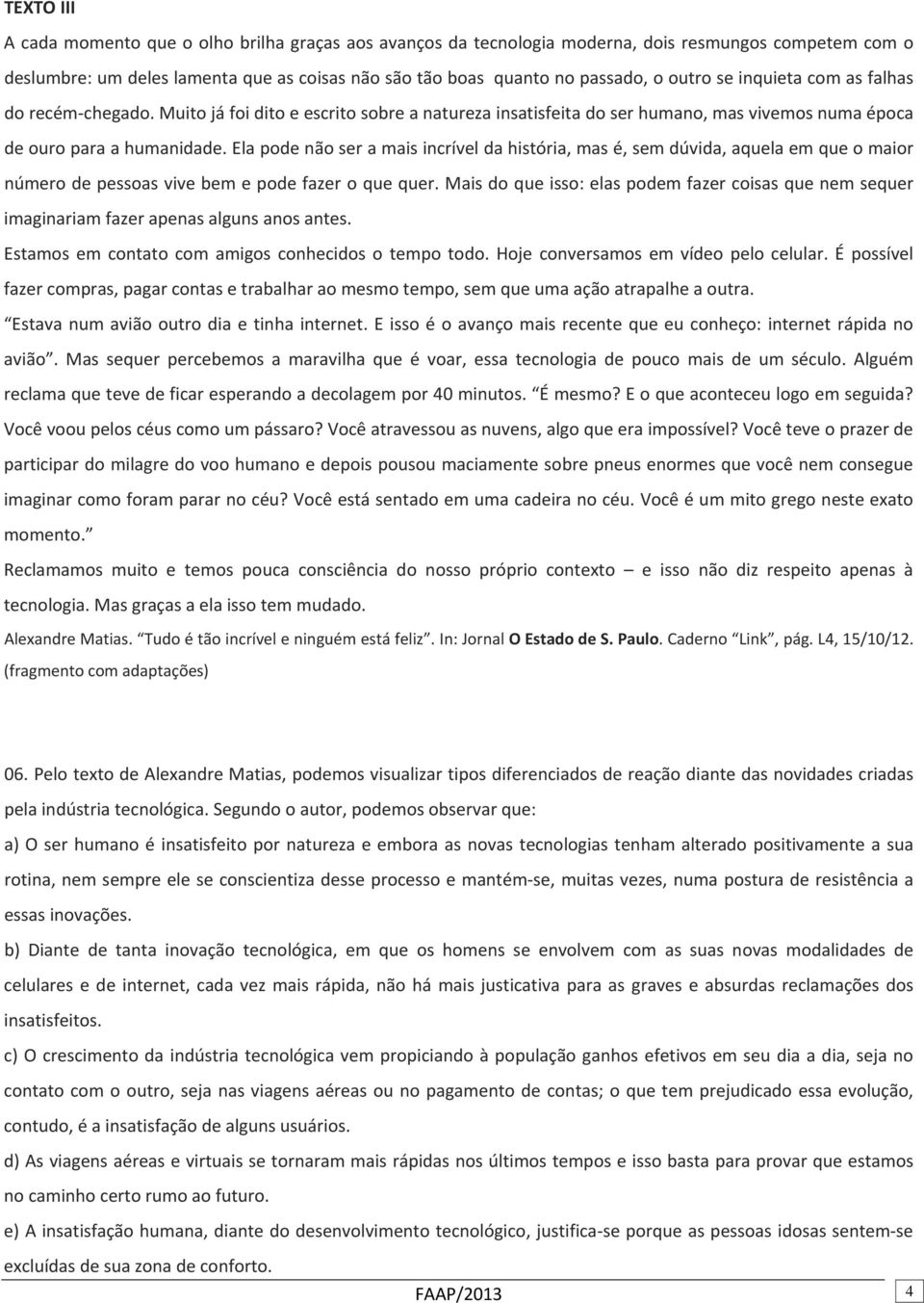 Ela pode não ser a mais incrível da história, mas é, sem dúvida, aquela em que o maior número de pessoas vive bem e pode fazer o que quer.