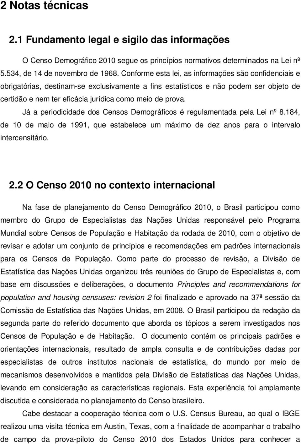 Já a periodicidade dos Censos Demográficos é regulamentada pela Lei nº 8.184, de 10 de maio de 1991, que estabelece um máximo de dez anos para o intervalo intercensitário. 2.