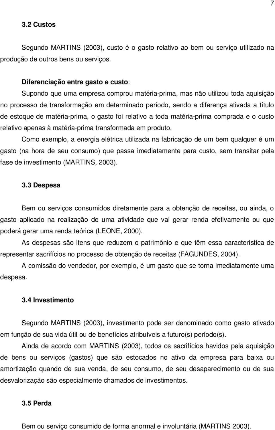 título de estoque de matéria-prima, o gasto foi relativo a toda matéria-prima comprada e o custo relativo apenas à matéria-prima transformada em produto.