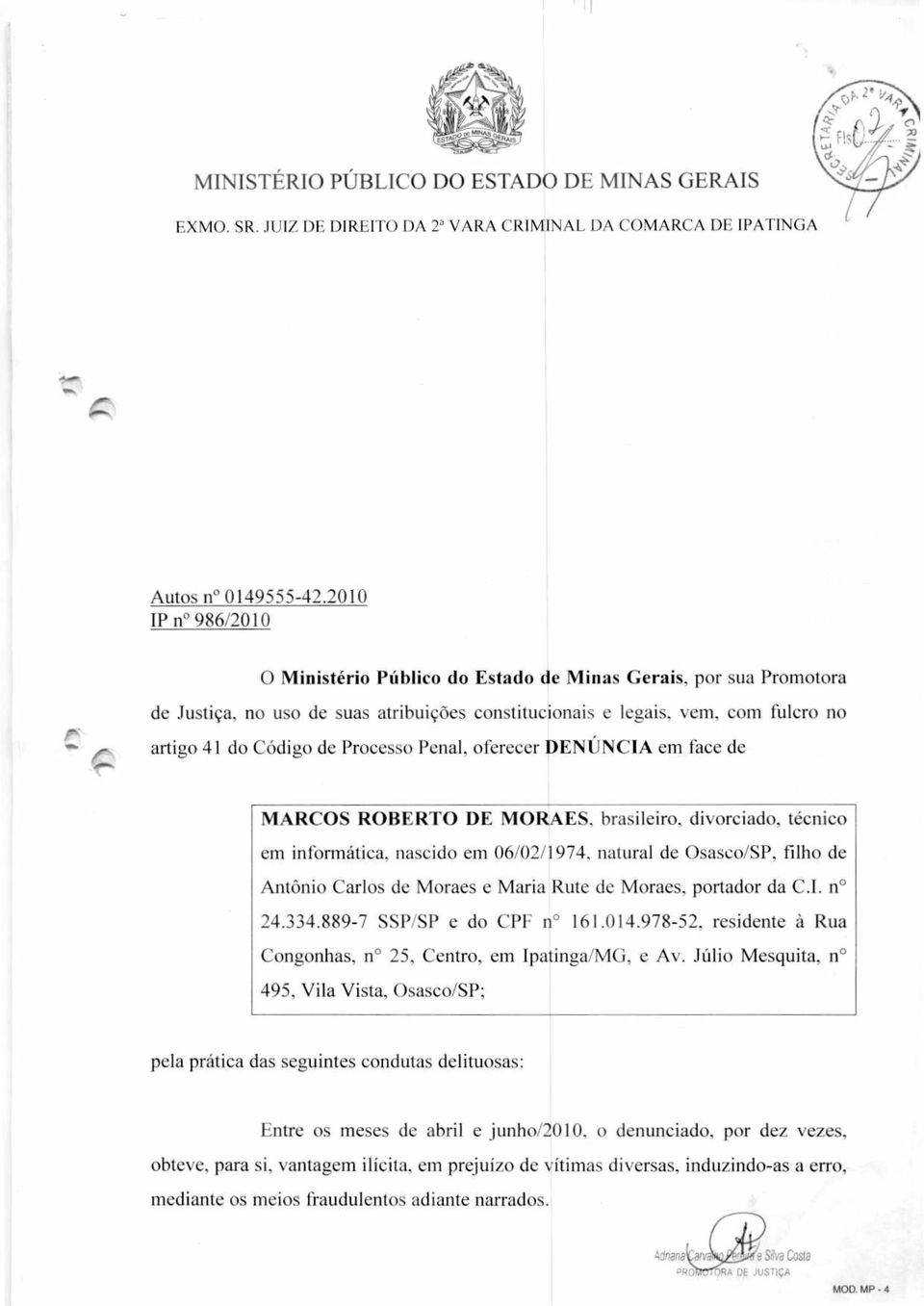 Processo Penal, oferecer DENÚNCIA em face de MARCOS ROBERTO DE MORAES, brasileiro, divorciado, técnico em informática, nascido em 06/02/1974, natural de Osasco/SP, filho de Antônio Carlos de Moraes e