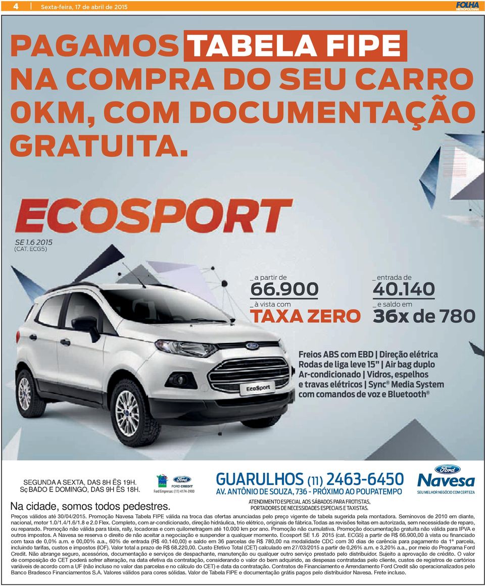 Bluetooth SEGUNDA A SEXTA, DAS 8H Ë S 19H. Sç BADO E DOMINGO, DAS 9H Ë S 18H. Na cidade, somos todos pedestres. Ford Empresas: (11) 4174-3900 GUARULHOS (11) 2463-6450 AV.