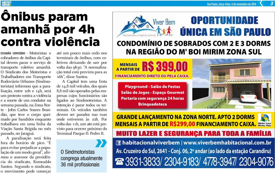 na semana passada, na Zona Norte - John Carlos Soares Brandão, que teve o corpo queimado por bandidos enquanto trabalhava em uma linha da Viação Santa Brígida no mês passado, no Jaraguá.