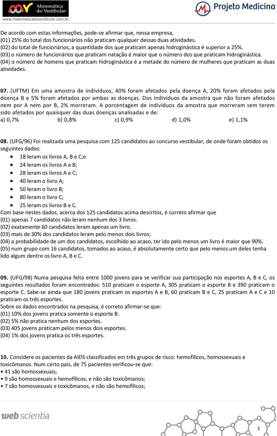 (03) o número de funcionários que praticam natação é maior que o número dos que praticam hidroginástica.