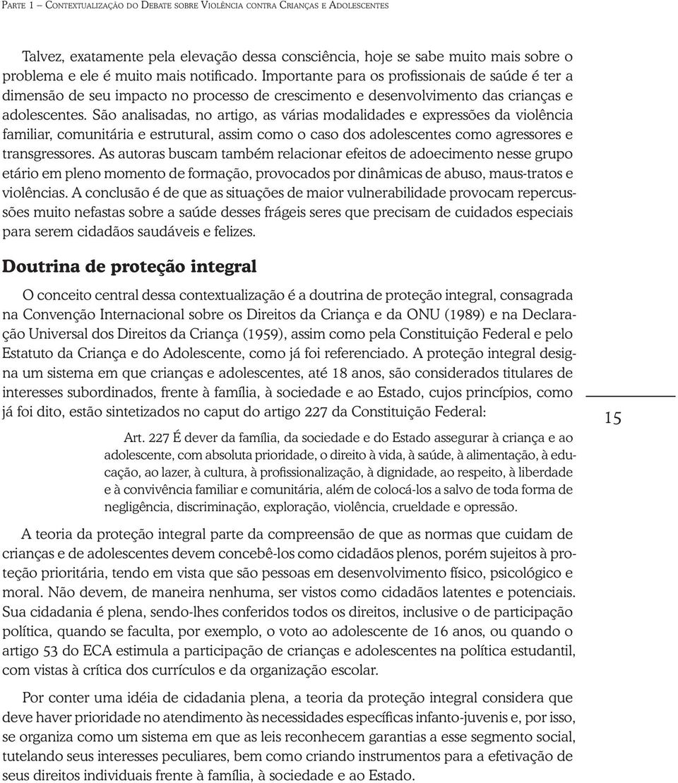 São analisadas, no artigo, as várias modalidades e expressões da violência familiar, comunitária e estrutural, assim como o caso dos adolescentes como agressores e transgressores.