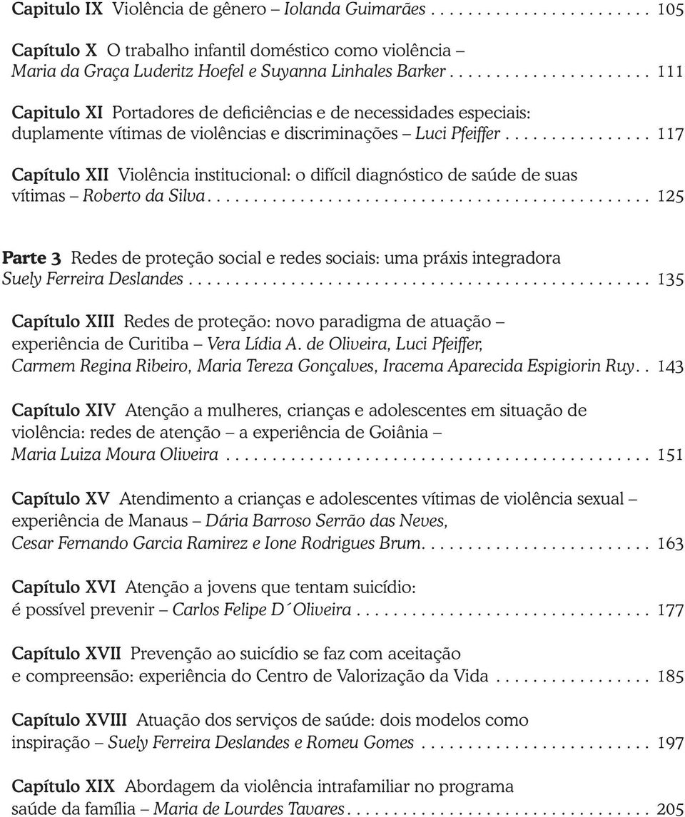 ............... 117 Capítulo XII Violência institucional: o difícil diagnóstico de saúde de suas vítimas Roberto da Silva.