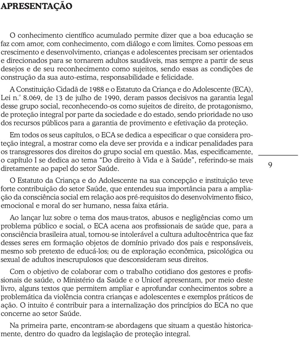 reconhecimento como sujeitos, sendo essas as condições de construção da sua auto-estima, responsabilidade e felicidade.