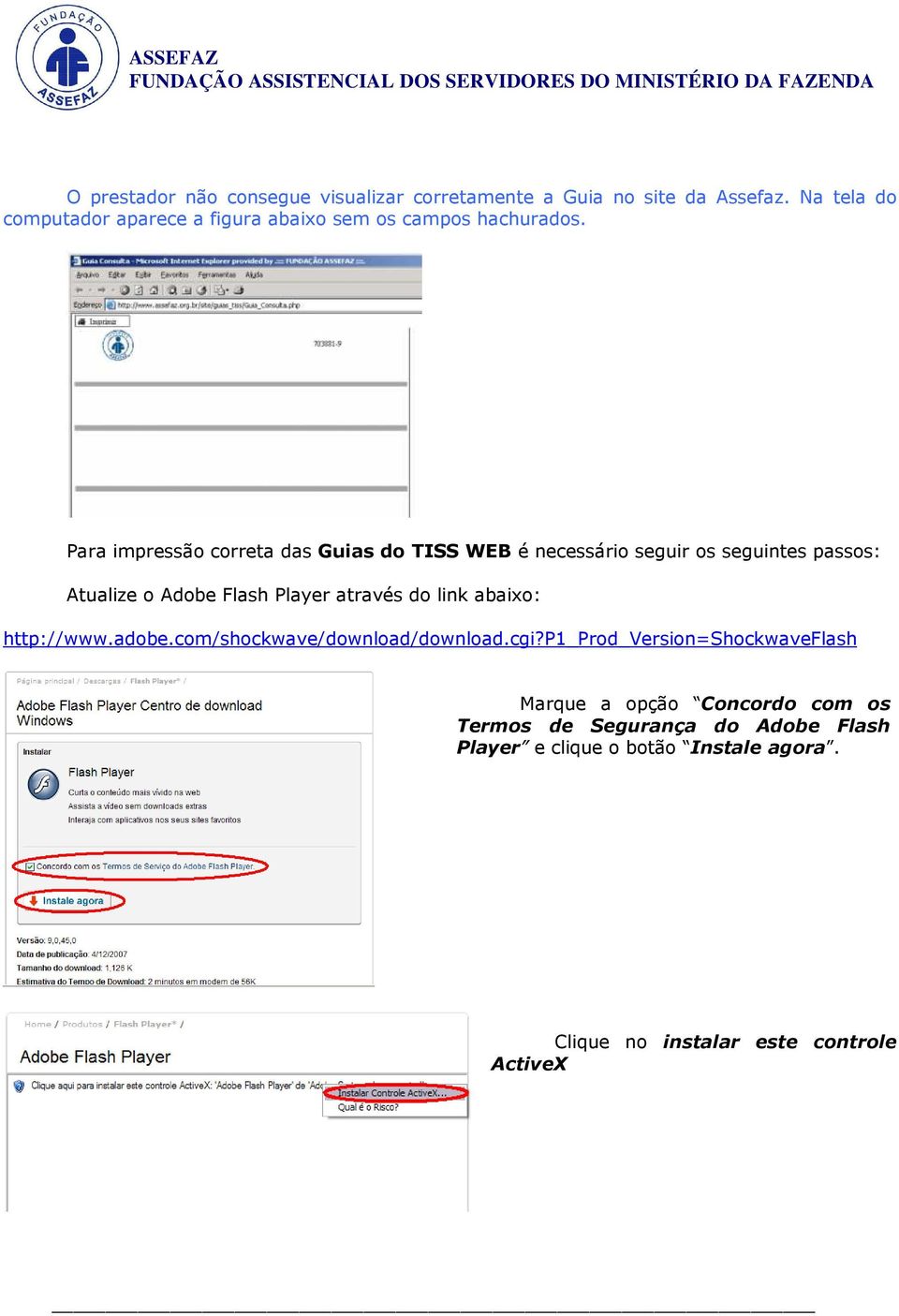 Para impressão correta das Guias do TISS WEB é necessário seguir os seguintes passos: Atualize o Adobe Flash Player através do