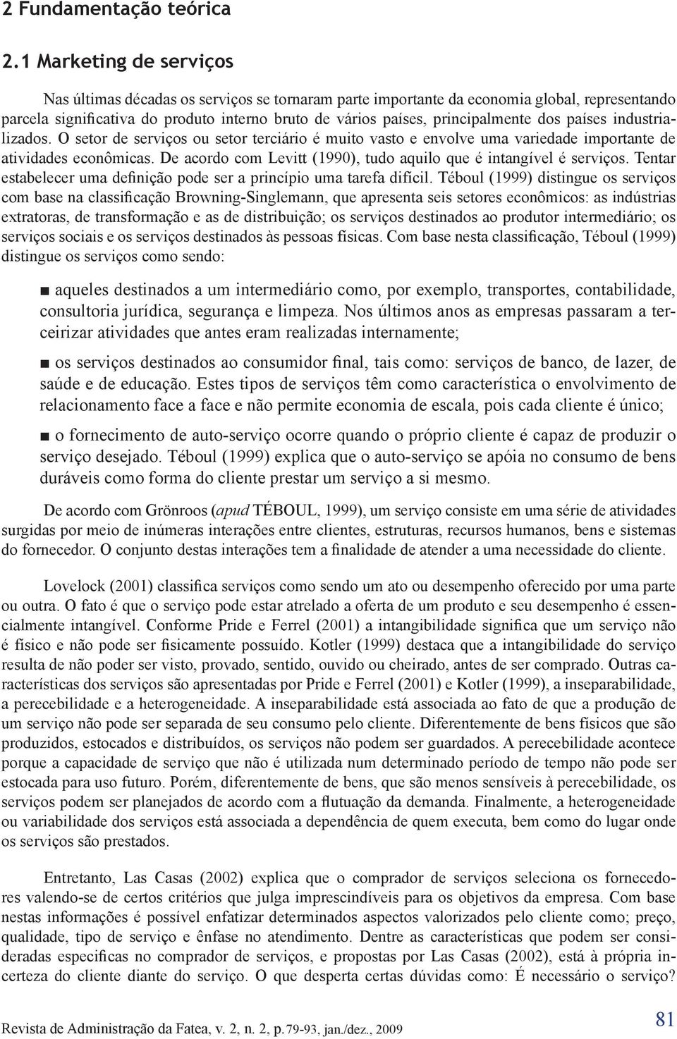 dos países industrializados. O setor de serviços ou setor terciário é muito vasto e envolve uma variedade importante de atividades econômicas.