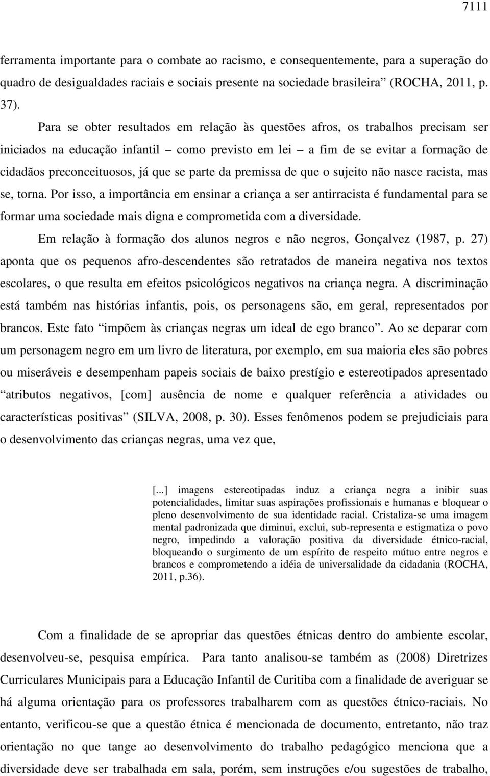 se parte da premissa de que o sujeito não nasce racista, mas se, torna.