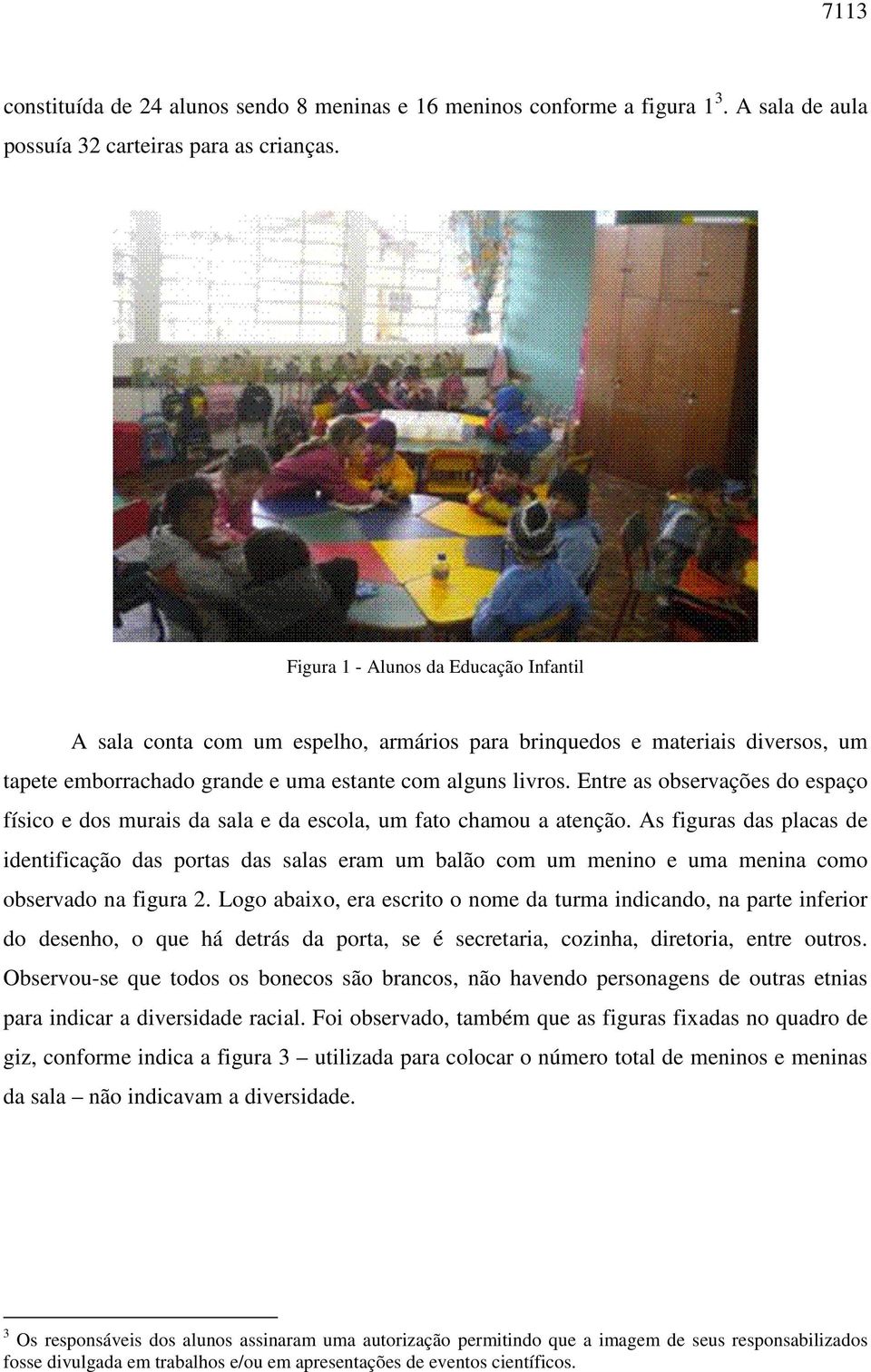 Entre as observações do espaço físico e dos murais da sala e da escola, um fato chamou a atenção.