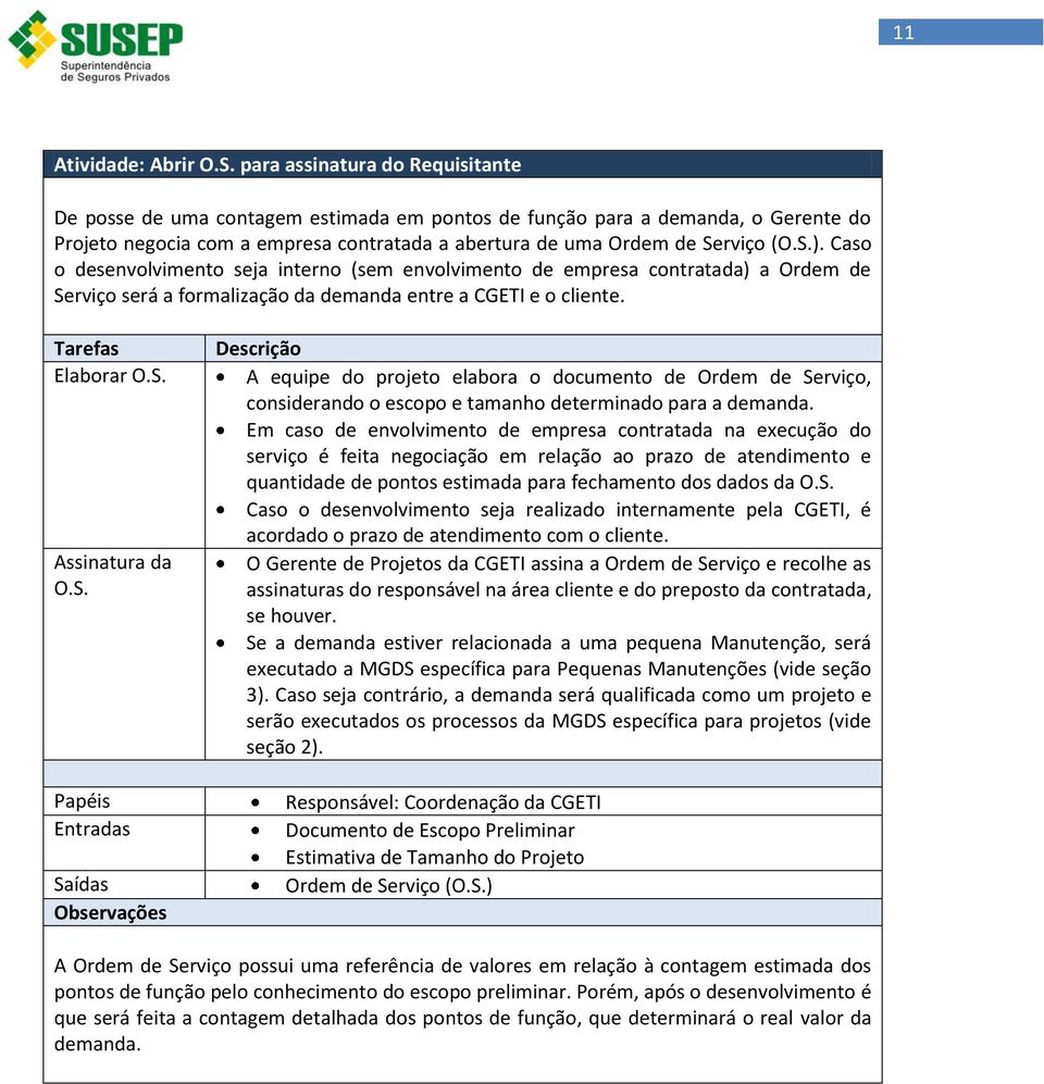 Caso o desenvolvimento seja interno (sem envolvimento de empresa contratada) a Ordem de Se