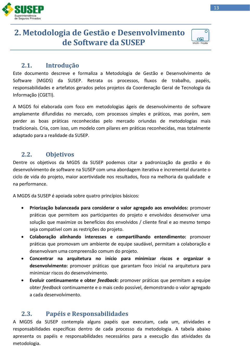 A MGDS foi elaborada com foco em metodologias ágeis de desenvolvimento de software amplamente difundidas no mercado, com processos simples e práticos, mas porém, sem perder as boas práticas