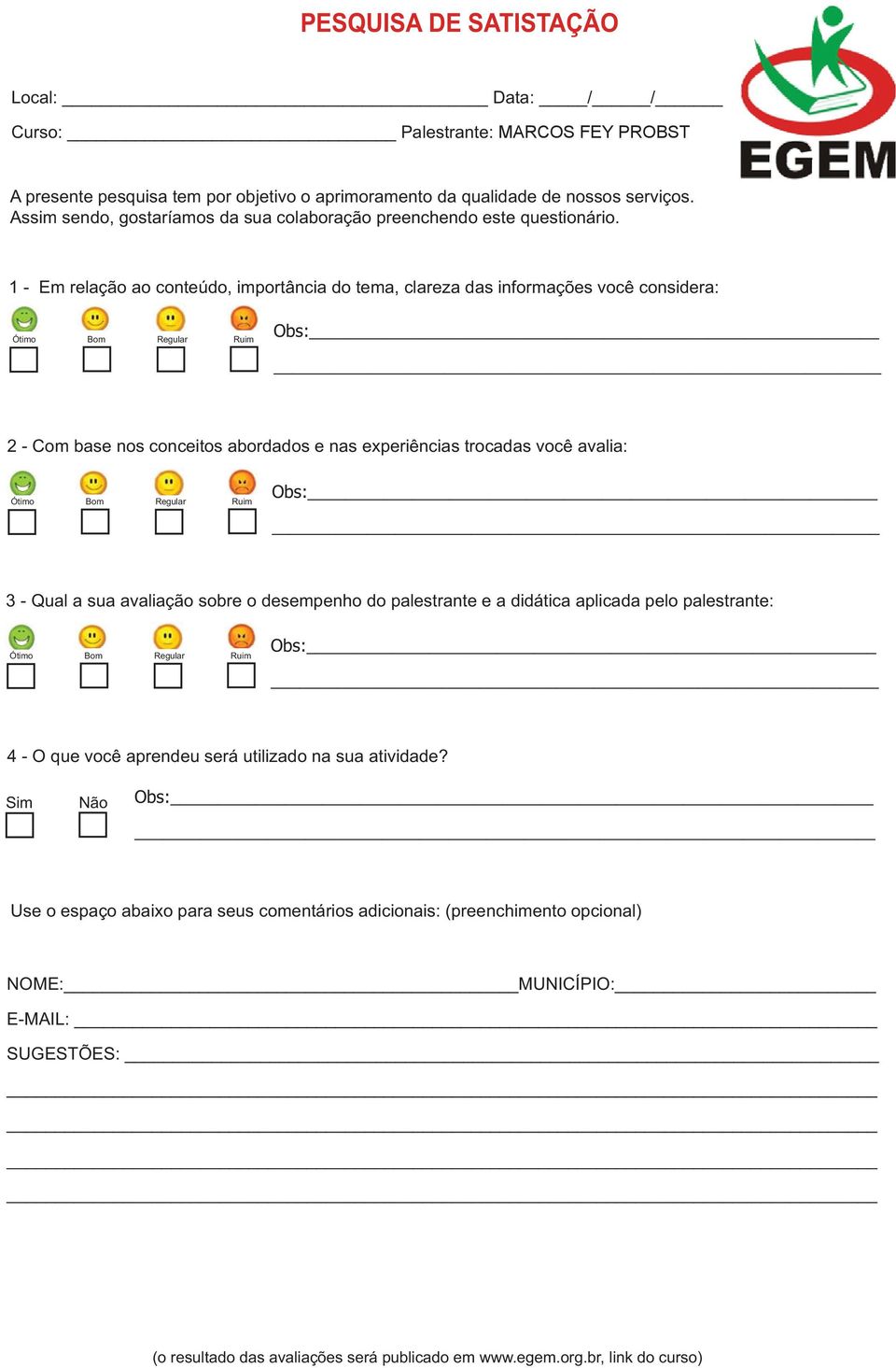 1 - Em relação ao conteúdo, importância do tema, clareza das informações você considera: Obs: Ótimo Bom Regular Ruim 2 - Com base nos conceitos abordados e nas experiências trocadas você avalia: Obs: