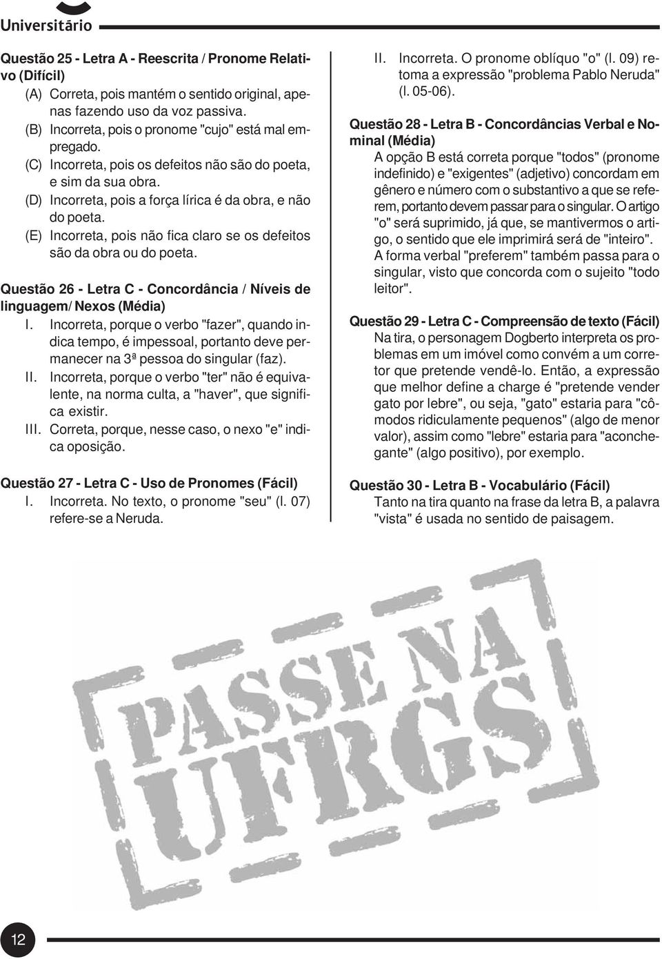 (E) Incorreta, pois não fica claro se os defeitos são da obra ou do poeta. Questão 26 - Letra C - Concordância / Níveis de linguagem/ Nexos (Média) I.