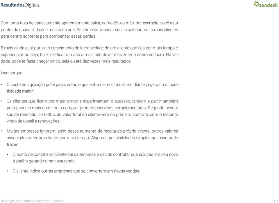 E mais ainda está por vir: o crescimento da lucratividade de um cliente que fica por mais tempo é exponencial, ou seja, fazer ele ficar um ano a mais não deve te fazer ter o dobro do lucro.