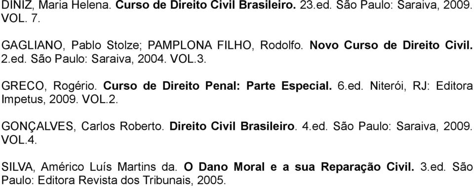 Curso de Direito Penal: Parte Especial. 6.ed. Niterói, RJ: Editora Impetus, 2009. VOL.2. GONÇALVES, Carlos Roberto.