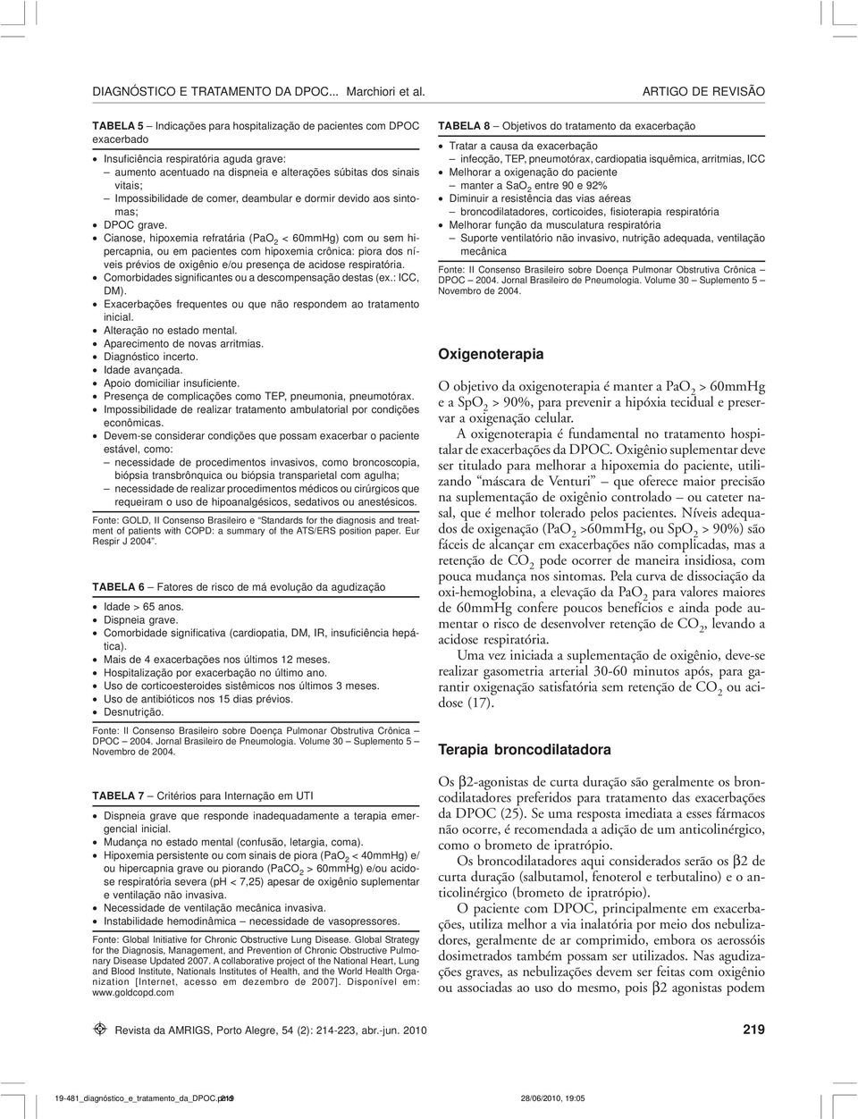 Cianose, hipoxemia refratária (PaO 2 < 60mmHg) com ou sem hipercapnia, ou em pacientes com hipoxemia crônica: piora dos níveis prévios de oxigênio e/ou presença de acidose respiratória.