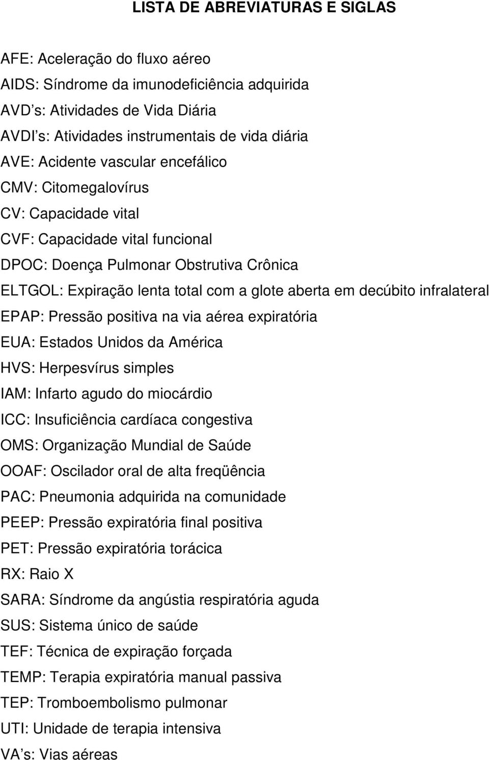 decúbito infralateral EPAP: Pressão positiva na via aérea expiratória EUA: Estados Unidos da América HVS: Herpesvírus simples IAM: Infarto agudo do miocárdio ICC: Insuficiência cardíaca congestiva