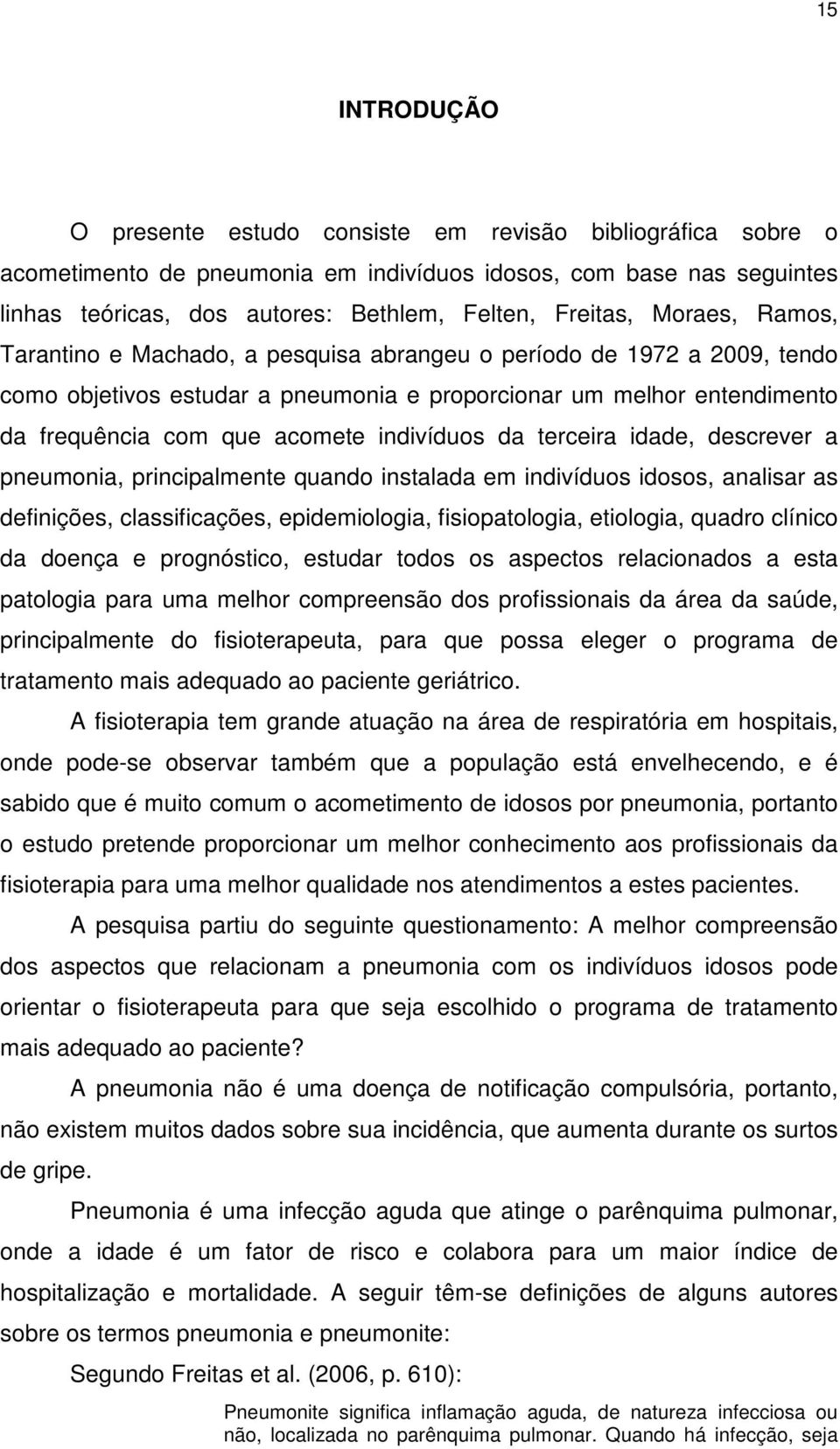 indivíduos da terceira idade, descrever a pneumonia, principalmente quando instalada em indivíduos idosos, analisar as definições, classificações, epidemiologia, fisiopatologia, etiologia, quadro