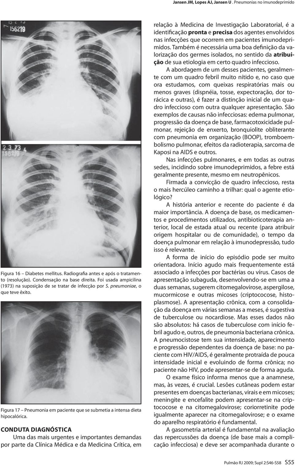 CONDUTA DIAGNÓSTICA Uma das mais urgentes e importantes demandas por parte da Clínica Médica e da Medicina Crítica, em relação à Medicina de Investigação Laboratorial, é a identificação pronta e