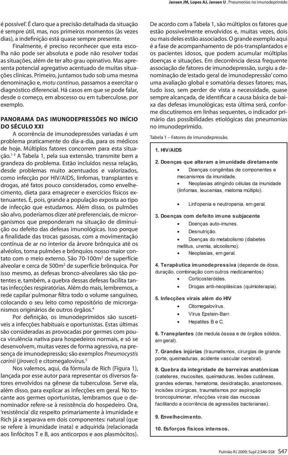 Mas apresenta potencial agregativo acentuado de muitas situações clínicas. Primeiro, juntamos tudo sob uma mesma denominação e, motu continuo, passamos a exercitar o diagnóstico diferencial.