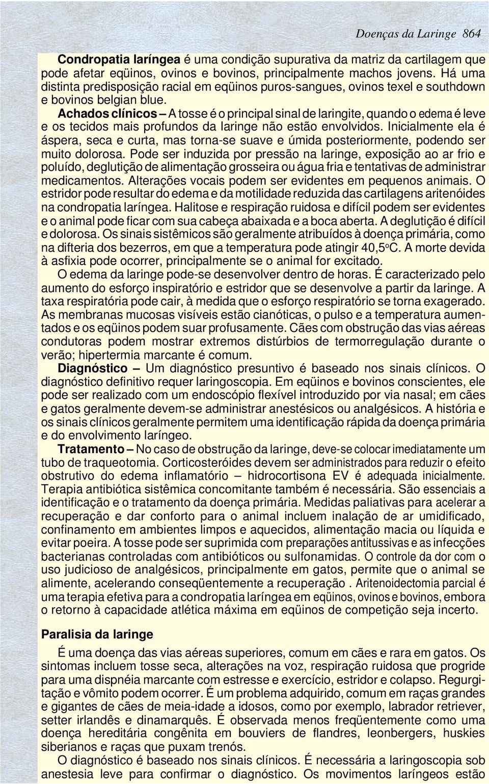 Achados clínicos A tosse é o principal sinal de laringite, quando o edema é leve e os tecidos mais profundos da laringe não estão envolvidos.