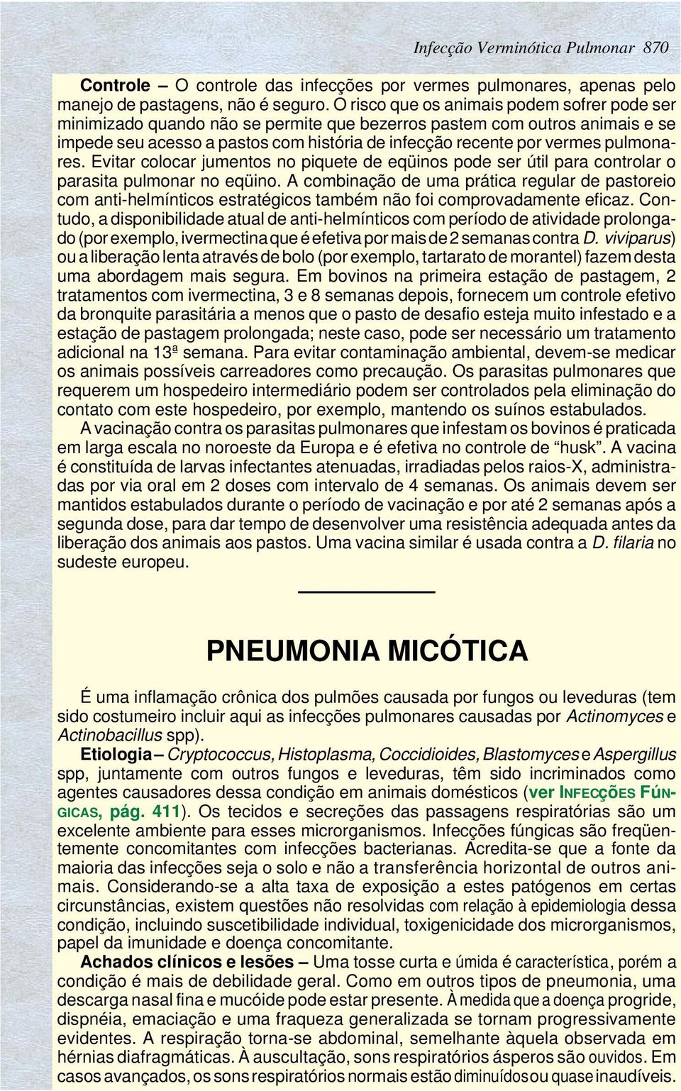 pulmonares. Evitar colocar jumentos no piquete de eqüinos pode ser útil para controlar o parasita pulmonar no eqüino.