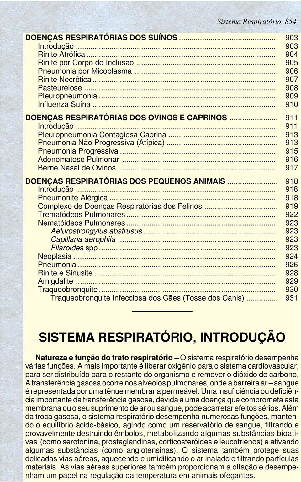 .. 913 Pneumonia Não Progressiva (Atípica)... 913 Pneumonia Progressiva... 915 Adenomatose Pulmonar... 916 Berne Nasal de Ovinos... 917 DOENÇAS RESPIRATÓRIAS DOS PEQUENOS ANIMAIS... 918 Introdução.