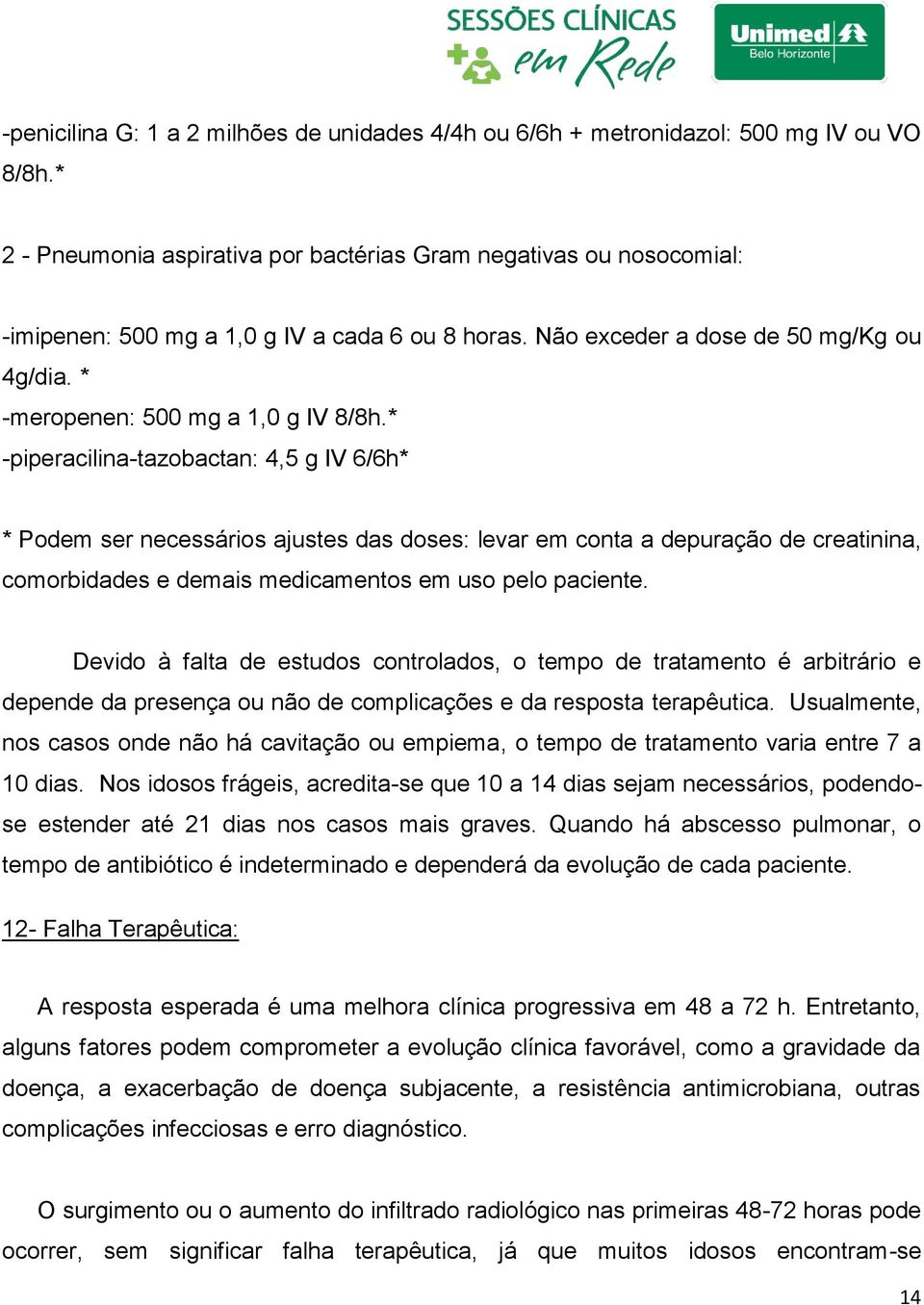 * -piperacilina-tazobactan: 4,5 g IV 6/6h* * Podem ser necessários ajustes das doses: levar em conta a depuração de creatinina, comorbidades e demais medicamentos em uso pelo paciente.