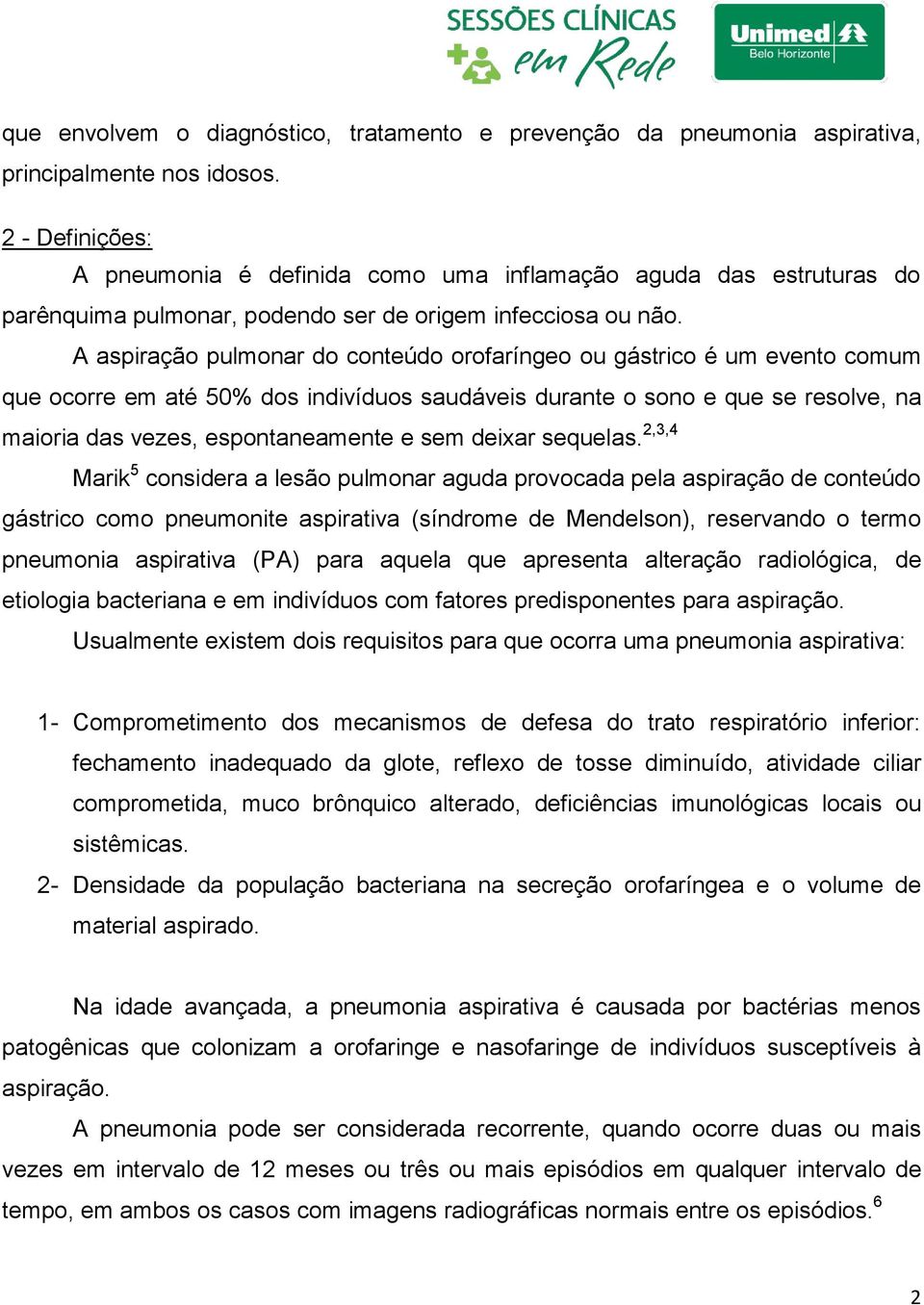 A aspiração pulmonar do conteúdo orofaríngeo ou gástrico é um evento comum que ocorre em até 50% dos indivíduos saudáveis durante o sono e que se resolve, na maioria das vezes, espontaneamente e sem