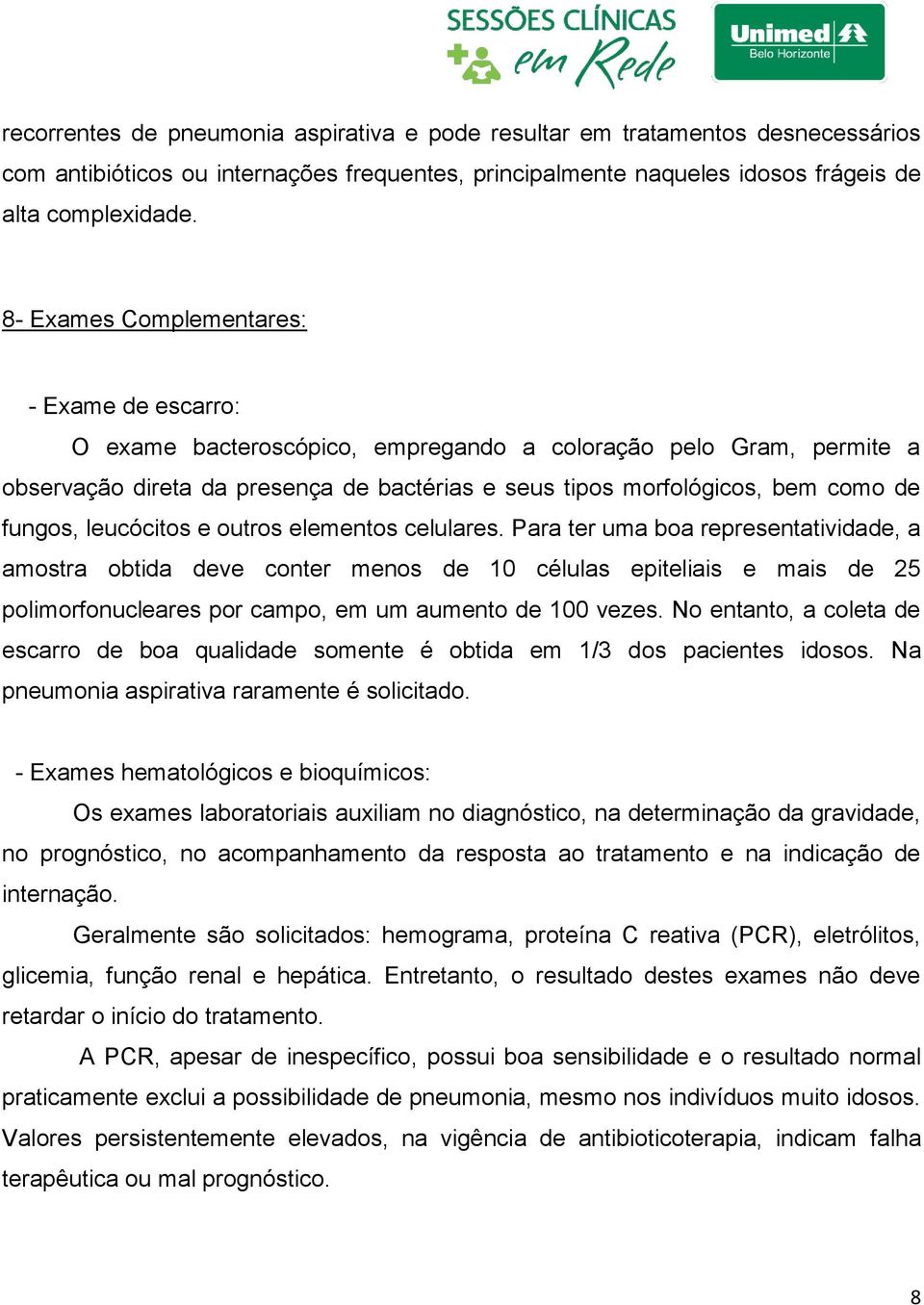 fungos, leucócitos e outros elementos celulares.