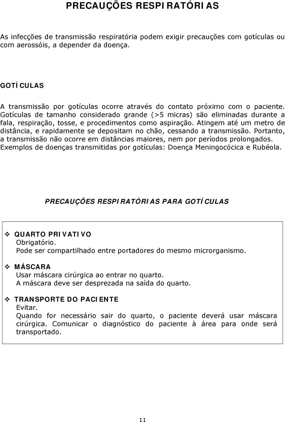 Gotículas de tamanho considerado grande (>5 micras) são eliminadas durante a fala, respiração, tosse, e procedimentos como aspiração.