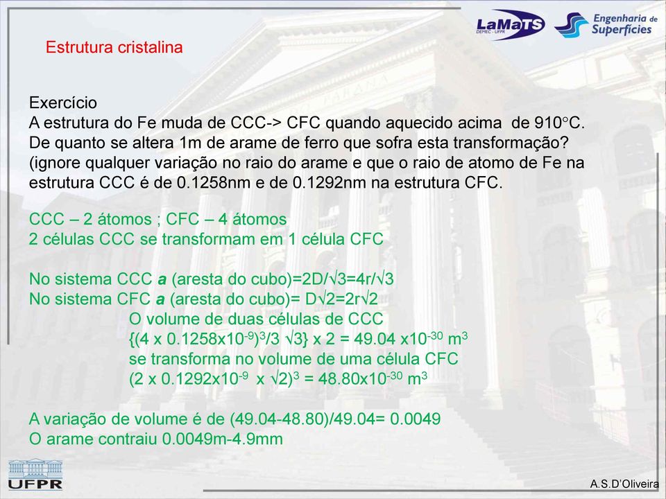CCC 2 átomos ; CFC 4 átomos 2 células CCC se transformam em 1 célula CFC No sistema CCC a (aresta do cubo)=2d/ 3=4r/ 3 No sistema CFC a (aresta do cubo)= D 2=2r 2 O volume de duas