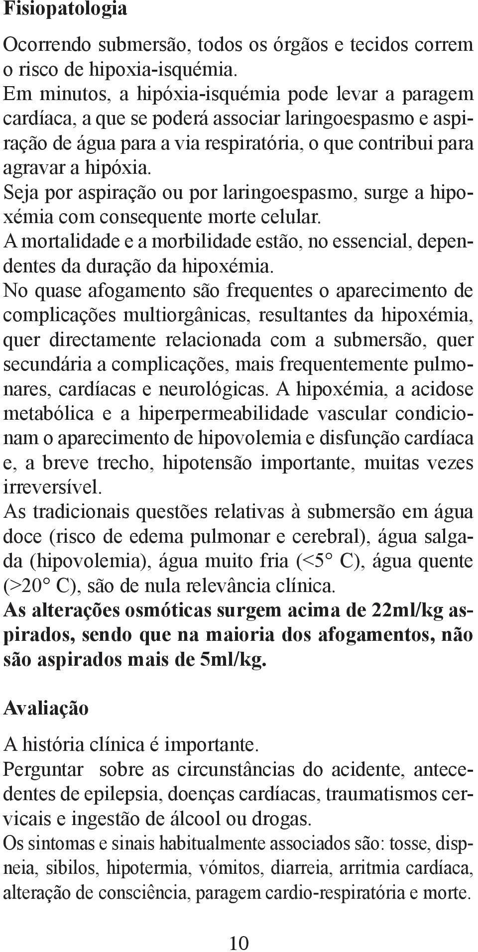 Seja por aspiração ou por laringoespasmo, surge a hipoxémia com consequente morte celular. A mortalidade e a morbilidade estão, no essencial, dependentes da duração da hipoxémia.