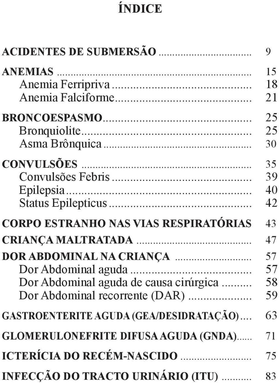 .. 47 DOR ABDOMINAL NA CRIANÇA... 57 Dor Abdominal aguda... 57 Dor Abdominal aguda de causa cirúrgica... 58 Dor Abdominal recorrente (DAR).